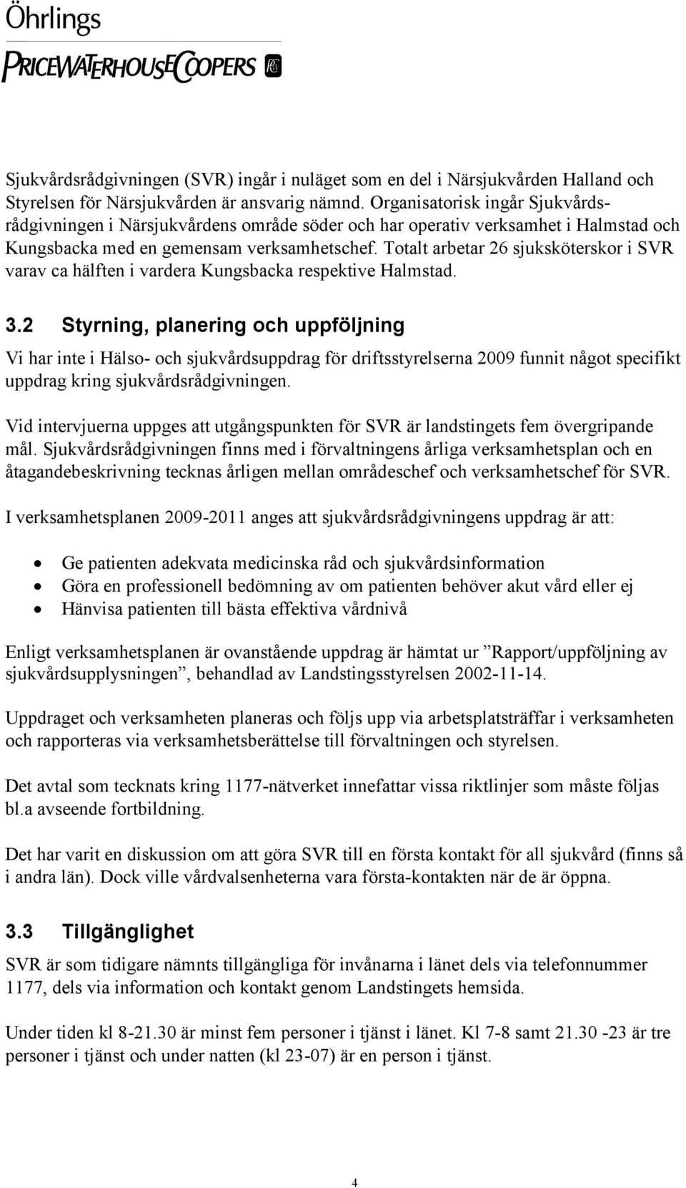 Totalt arbetar 26 sjuksköterskor i SVR varav ca hälften i vardera Kungsbacka respektive Halmstad. 3.