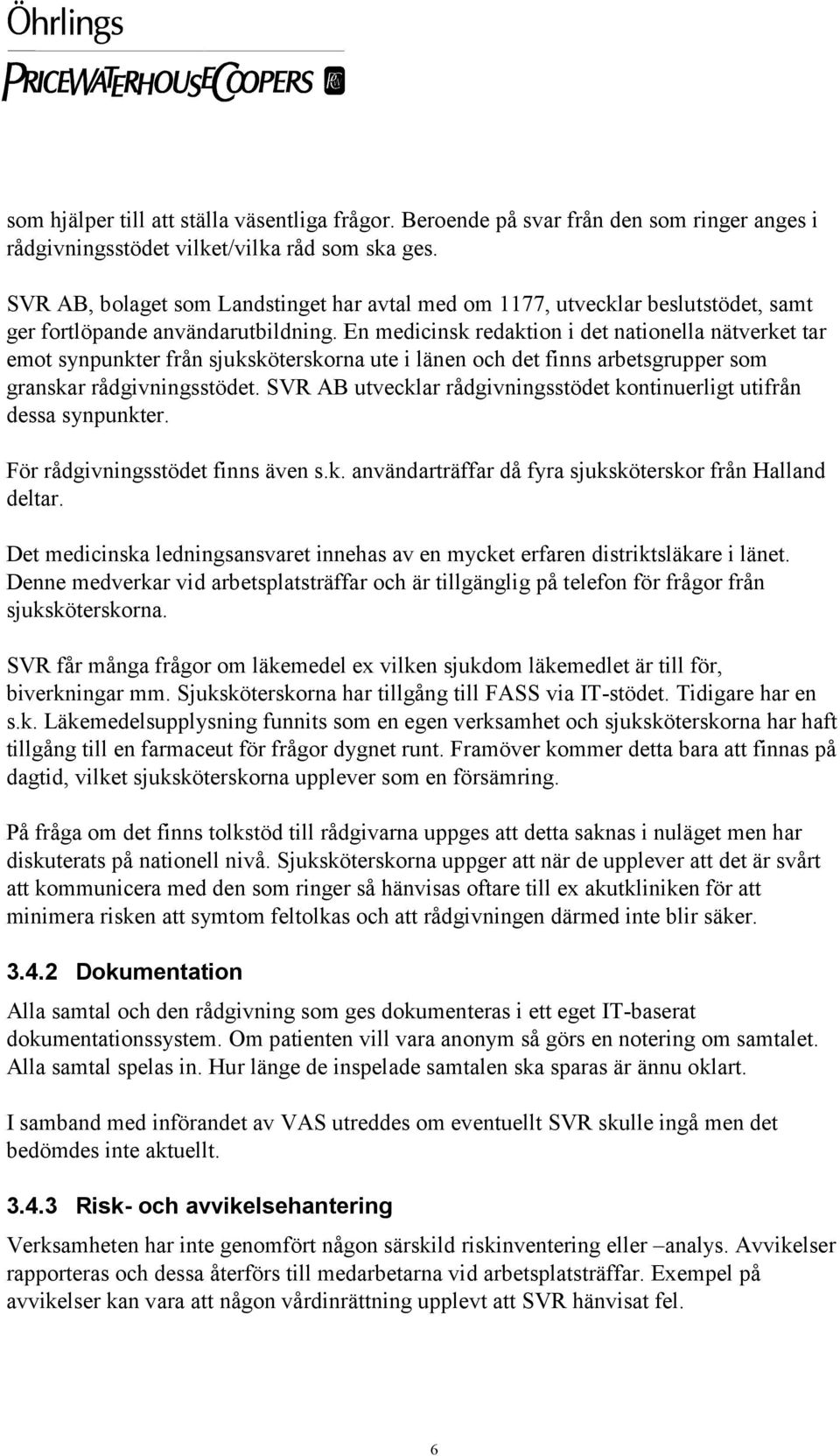 En medicinsk redaktion i det nationella nätverket tar emot synpunkter från sjuksköterskorna ute i länen och det finns arbetsgrupper som granskar rådgivningsstödet.