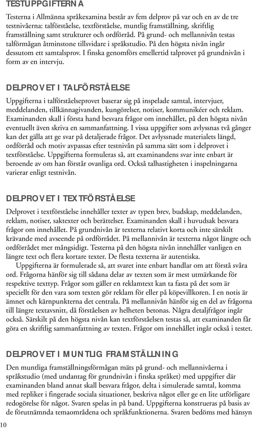 I finska genomförs emellertid talprovet på grundnivån i form av en intervju.