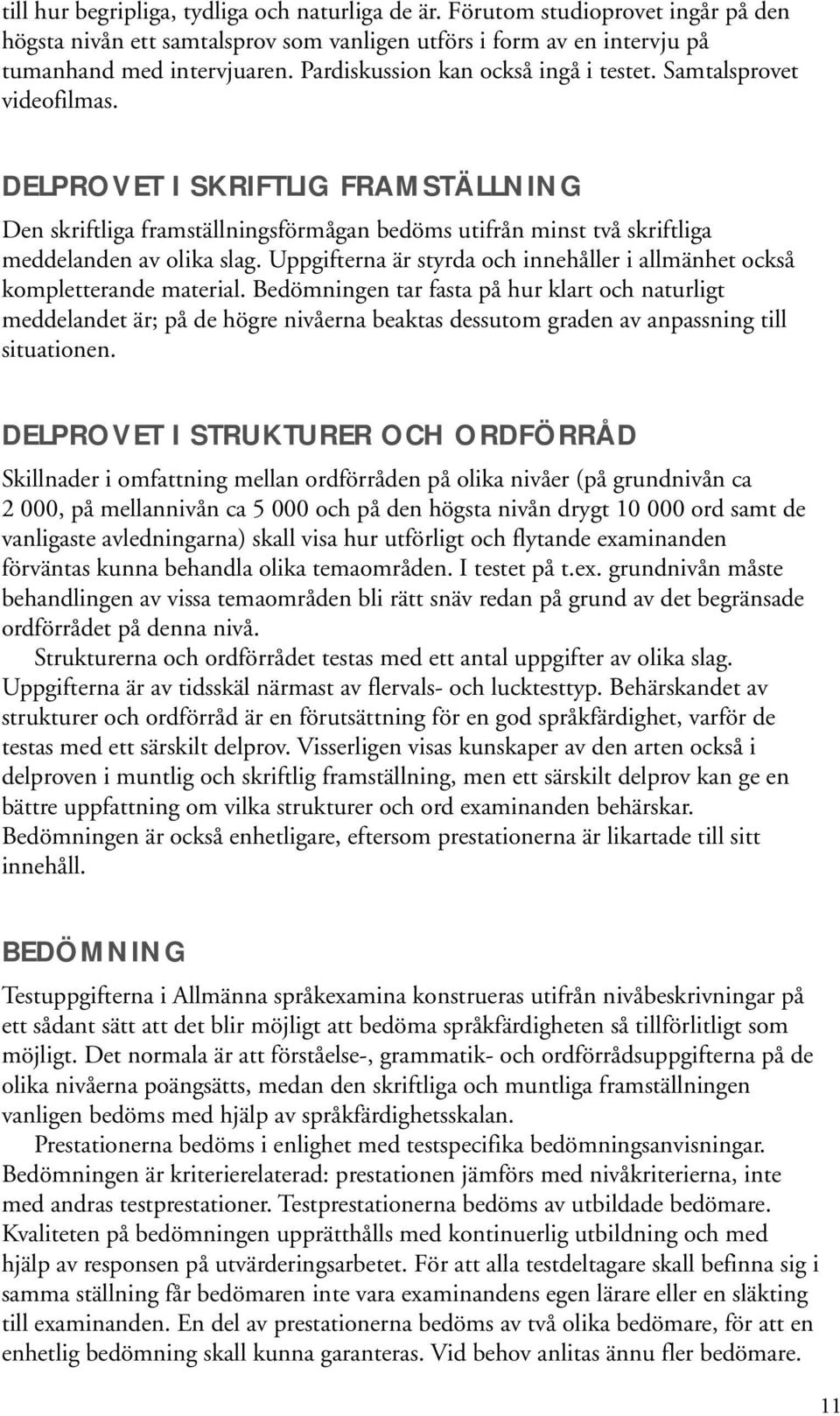 DELPROVET I SKRIFTLIG FRAMSTÄLLNING Den skriftliga framställningsförmågan bedöms utifrån minst två skriftliga meddelanden av olika slag.