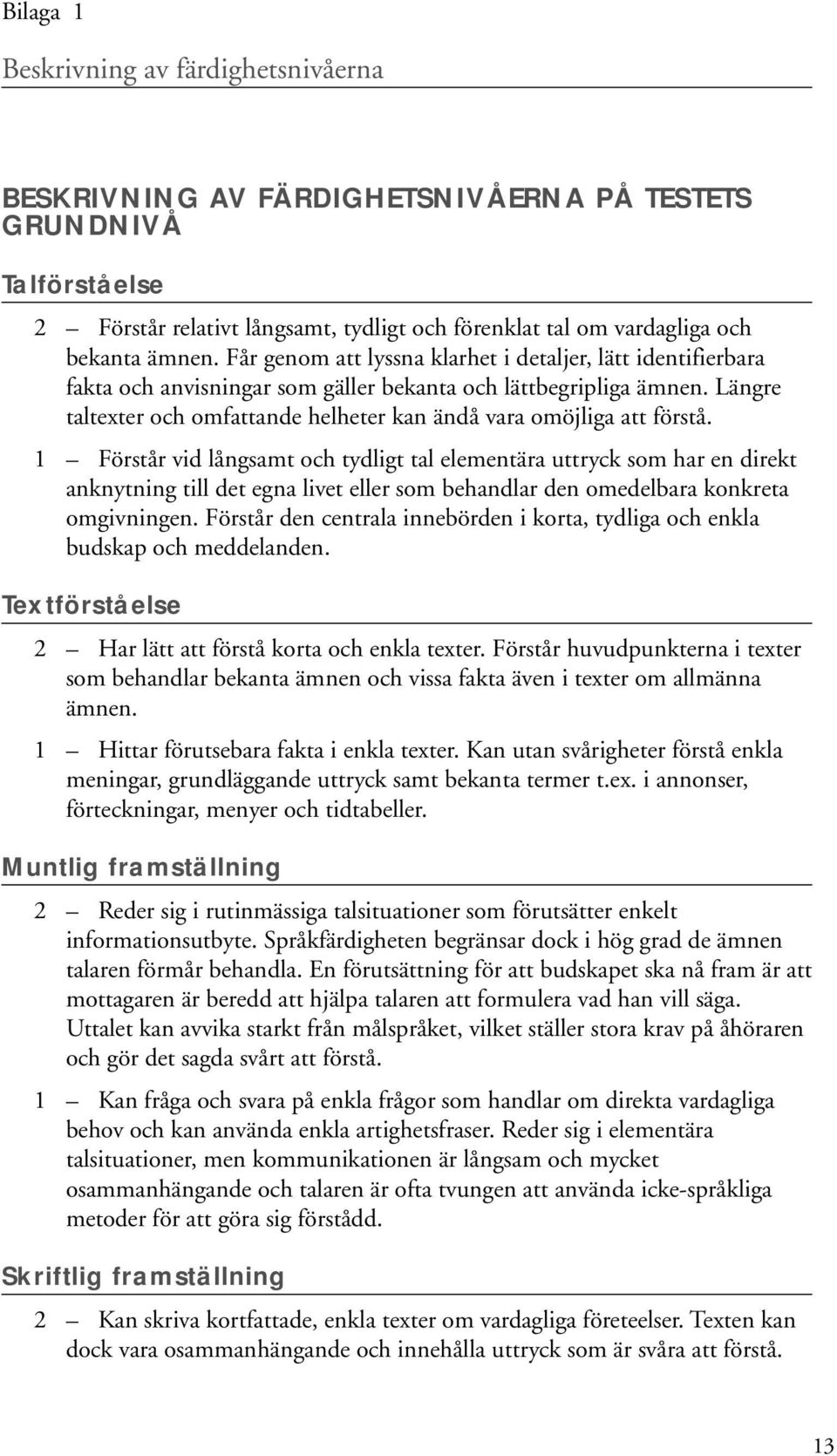 Längre taltexter och omfattande helheter kan ändå vara omöjliga att förstå.