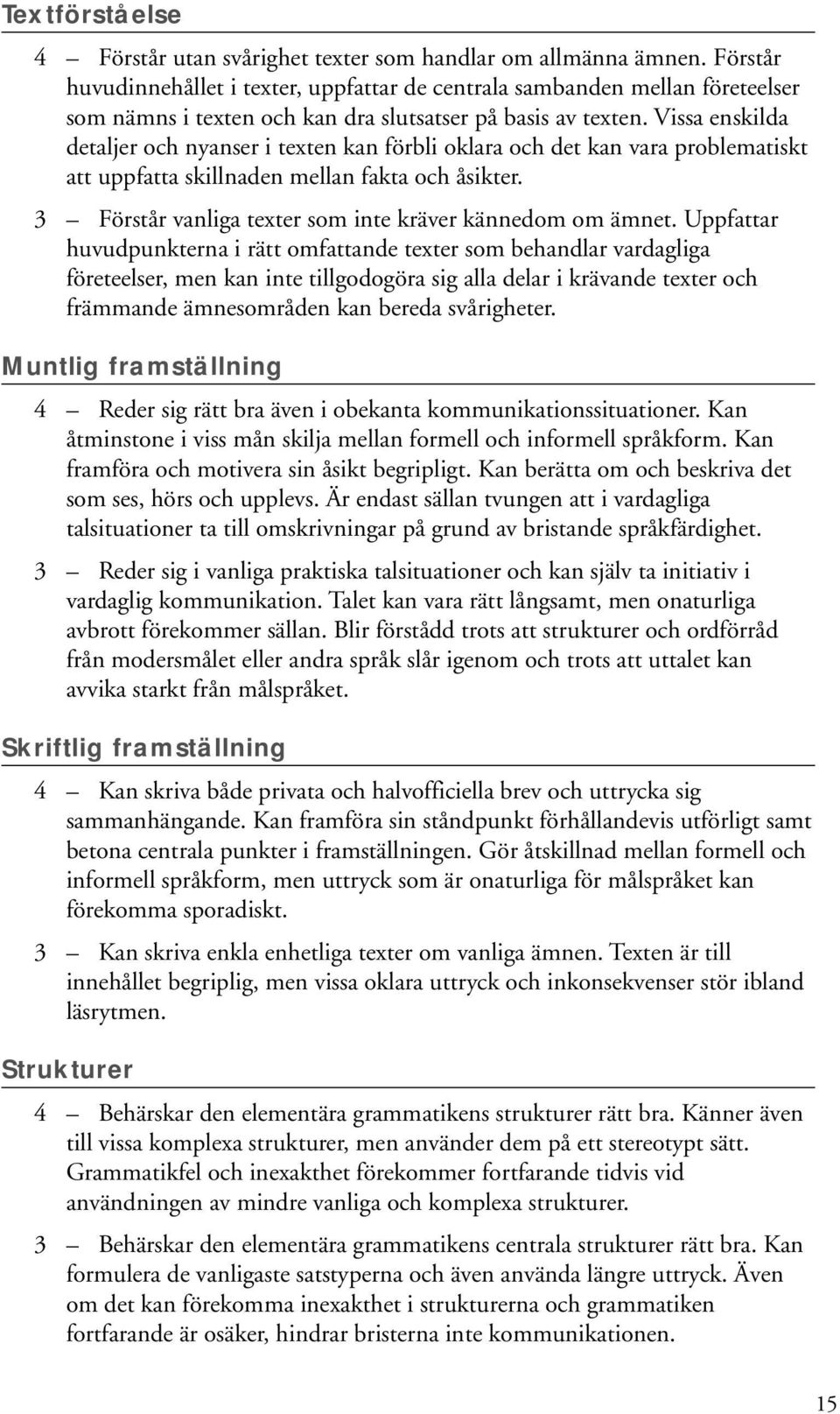 Vissa enskilda detaljer och nyanser i texten kan förbli oklara och det kan vara problematiskt att uppfatta skillnaden mellan fakta och åsikter.