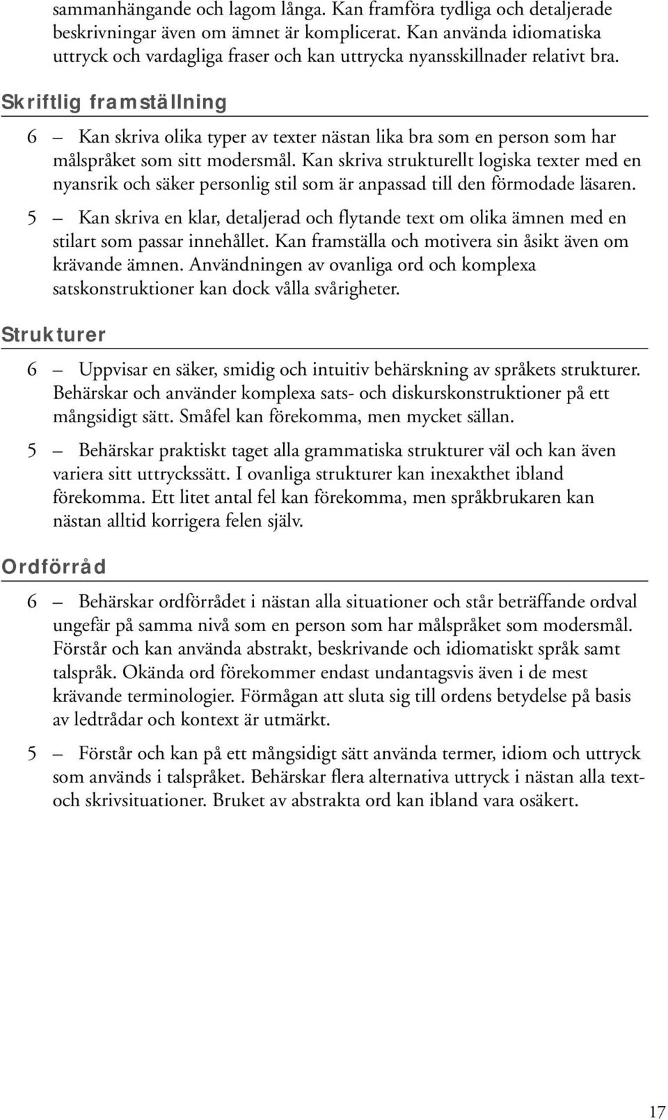 Skriftlig framställning 6 Kan skriva olika typer av texter nästan lika bra som en person som har målspråket som sitt modersmål.