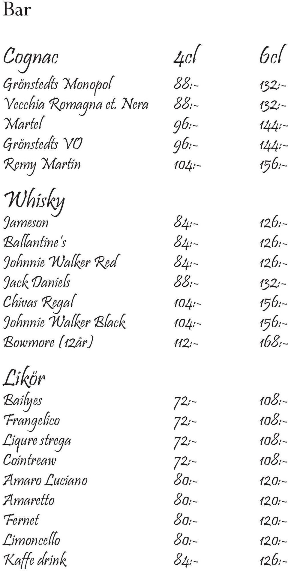 Johnnie Walker Red 84:- 126:- Jack Daniels 88:- 132:- Chivas Regal 104:- 156:- Johnnie Walker Black 104:- 156:- Bowmore (12år) 112:-