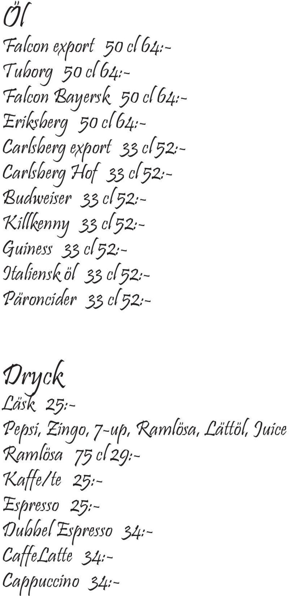 52:- Italiensk öl 33 cl 52:- Päroncider 33 cl 52:- Dryck Läsk 25:- Pepsi, Zingo, 7-up, Ramlösa,