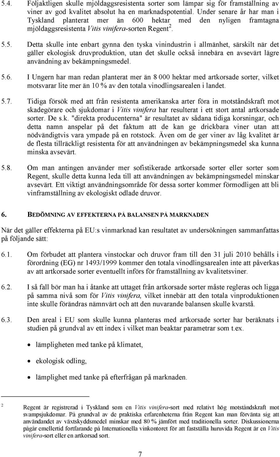 5. Detta skulle inte enbart gynna den tyska vinindustrin i allmänhet, särskilt när det gäller ekologisk druvproduktion, utan det skulle också innebära en avsevärt lägre användning av bekämpningsmedel.