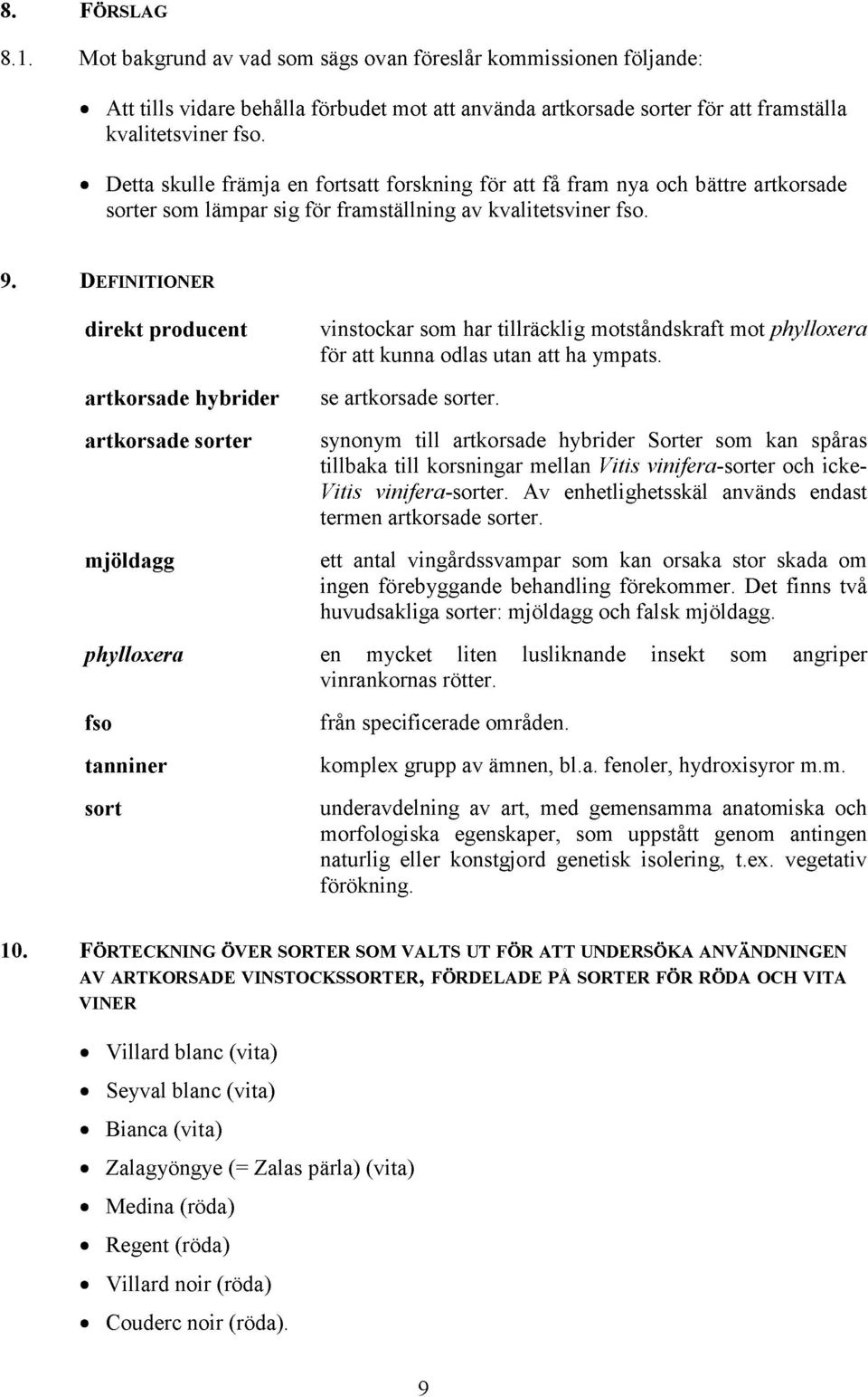 DEFINITIONER direkt producent artkorsade hybrider artkorsade sorter mjöldagg phylloxera fso tanniner sort vinstockar som har tillräcklig motståndskraft mot phylloxera för att kunna odlas utan att ha