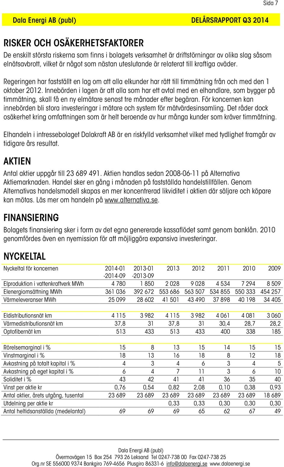 Innebörden i lagen är att alla som har ett avtal med en elhandlare, som bygger på timmätning, skall få en ny elmätare senast tre månader efter begäran.