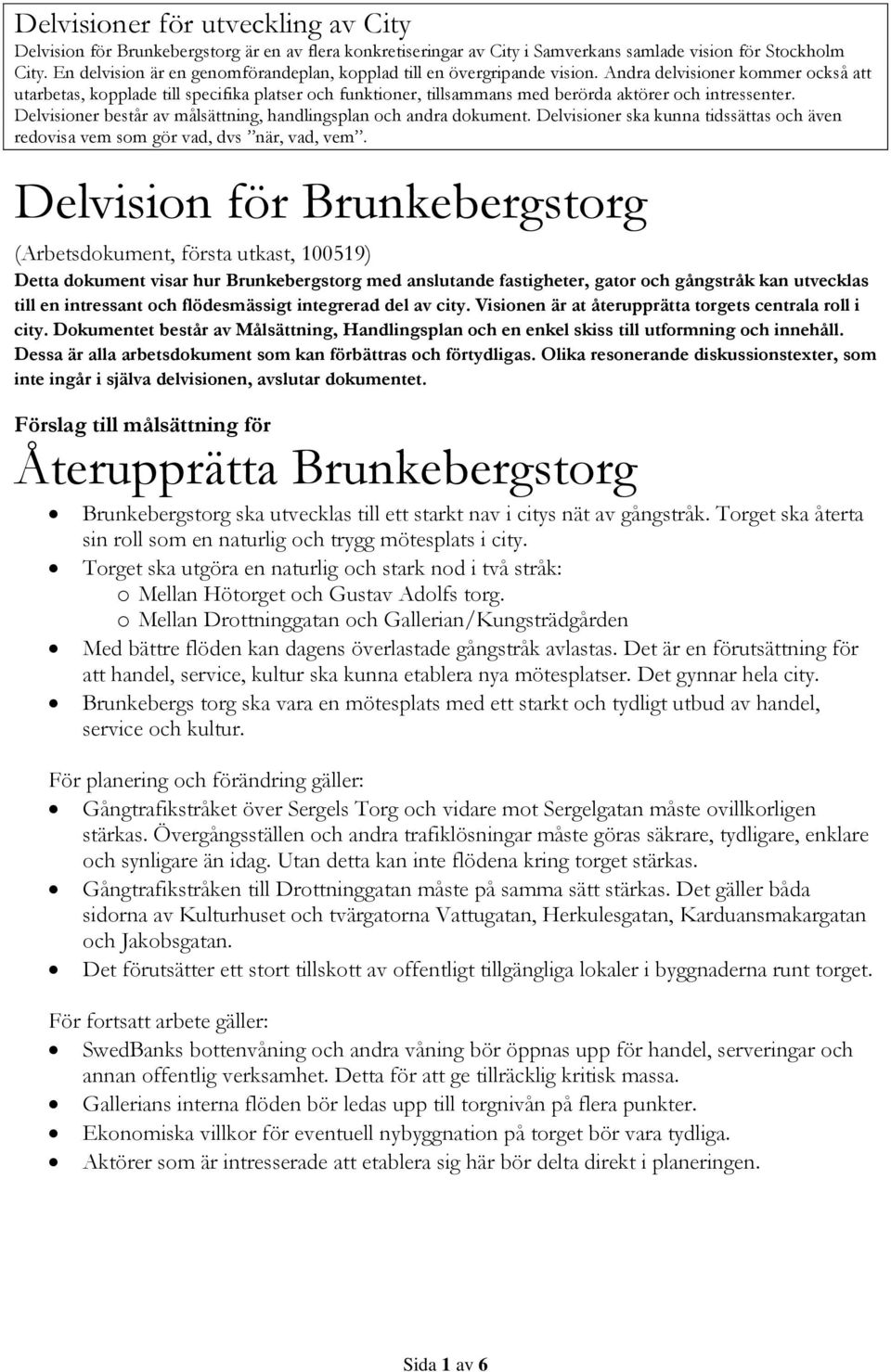 Andra delvisioner kommer också att utarbetas, kopplade till specifika platser och funktioner, tillsammans med berörda aktörer och intressenter.