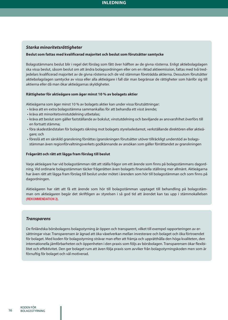 Enligt aktiebolagslagen ska vissa beslut, såsom beslut om att ändra bolagsordningen eller om en riktad aktieemission, fattas med två tredjedelars kvalificerad majoritet av de givna rösterna och de