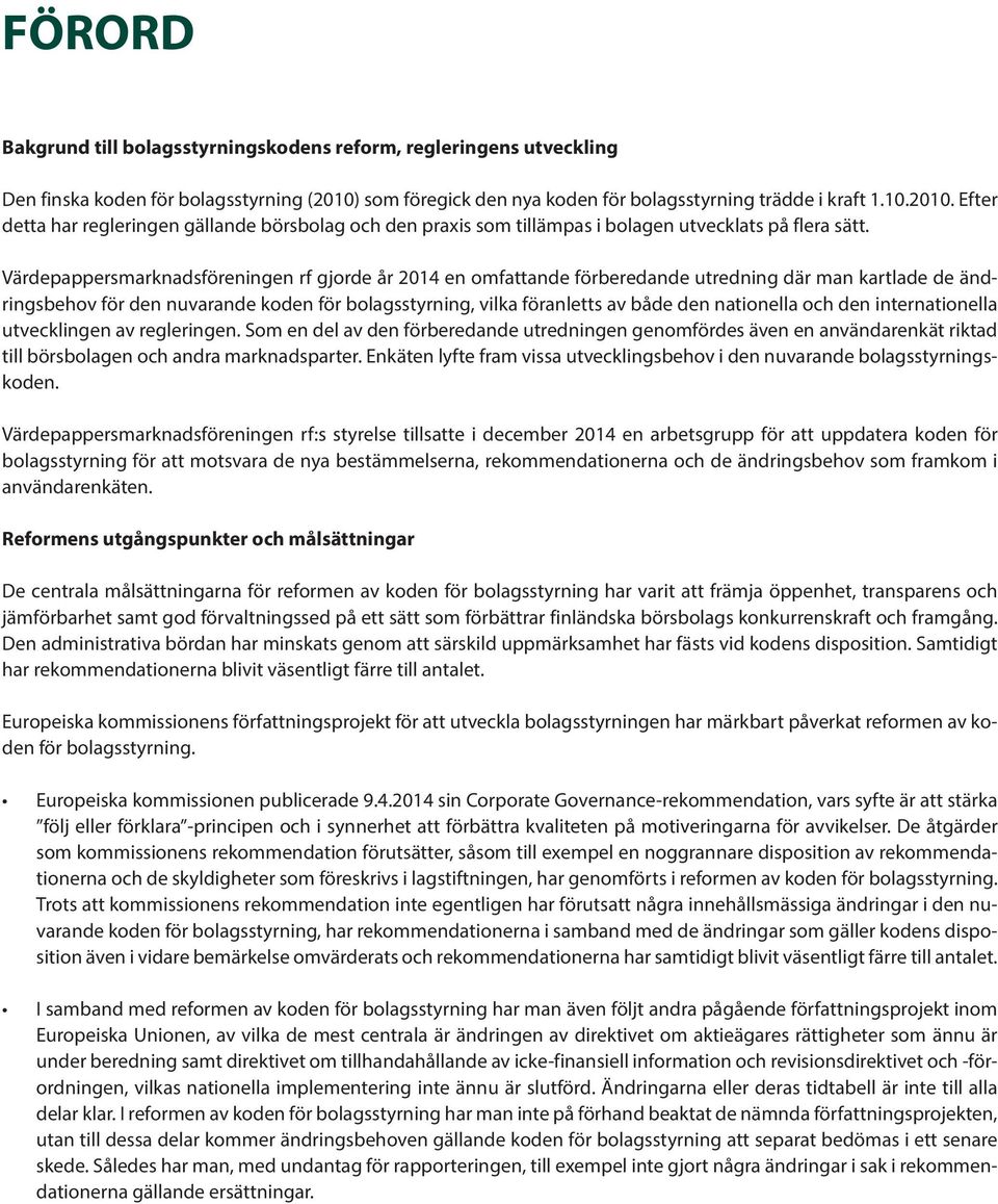 Värdepappersmarknadsföreningen rf gjorde år 2014 en omfattande förberedande utredning där man kartlade de ändringsbehov för den nuvarande koden för bolagsstyrning, vilka föranletts av både den