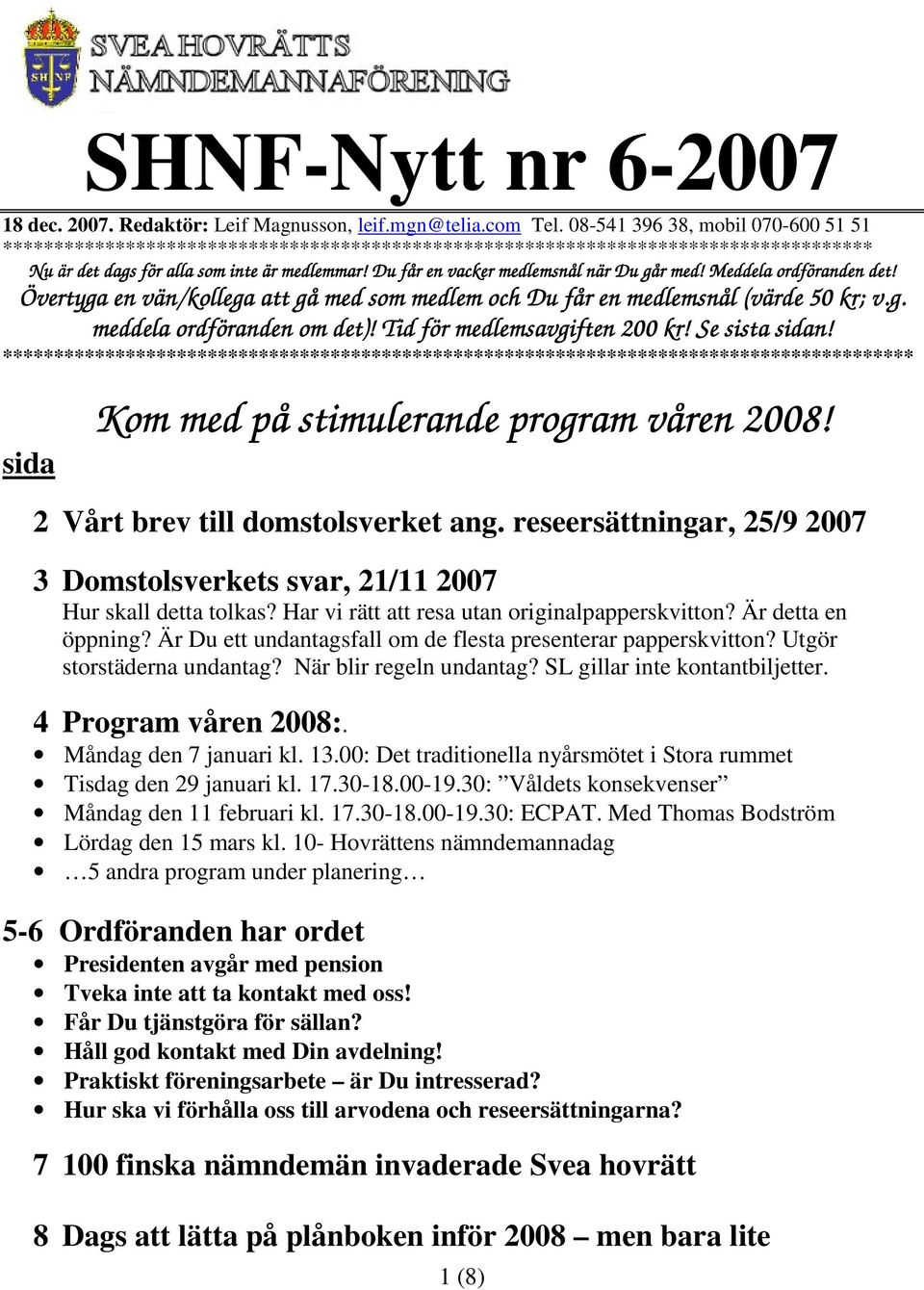 ! Du får en vacker medlemsnål när Du går med! Meddela ordföranden det! Övertyga en vän/kollega att gå med som medlem och Du får r en medlemsnål (värde 50 kr; ; v.g. meddela ordföranden om det)!