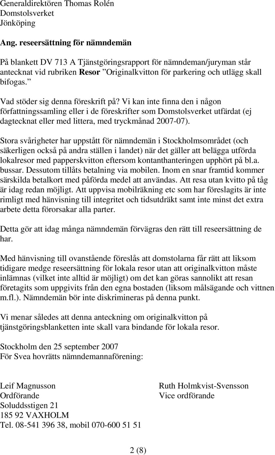 Vad stöder sig denna föreskrift på? Vi kan inte finna den i någon författningssamling eller i de föreskrifter som Domstolsverket utfärdat (ej dagtecknat eller med littera, med tryckmånad 2007-07).