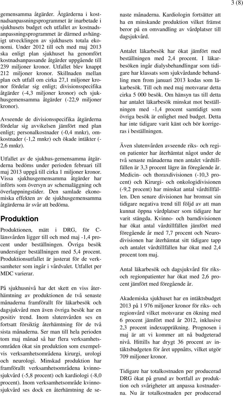 Under 2012 till och med maj 2013 ska enligt plan sjukhuset ha genomfört kostnadsanpassande åtgärder uppgående till 239 miljoner kronor. Utfallet blev knappt 212 miljoner kronor.