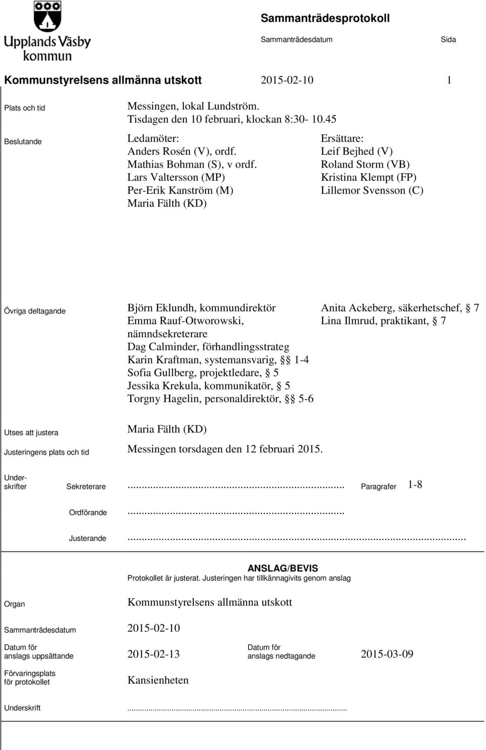 Lars Valtersson (MP) Per-Erik Kanström (M) Maria Fälth (KD) Ersättare: Leif Bejhed (V) Roland Storm (VB) Kristina Klempt (FP) Lillemor Svensson (C) Övriga deltagande Björn Eklundh, kommundirektör
