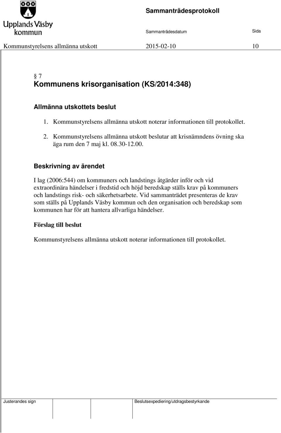 Beskrivning av ärendet I lag (2006:544) om kommuners och landstings åtgärder inför och vid extraordinära händelser i fredstid och höjd beredskap ställs krav på kommuners och landstings