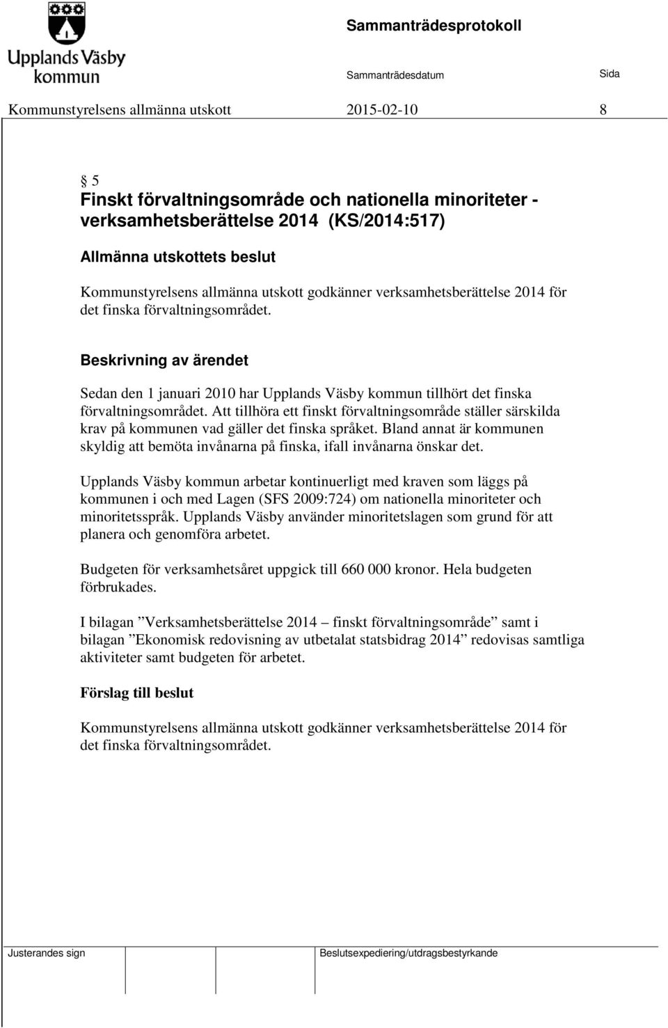 Att tillhöra ett finskt förvaltningsområde ställer särskilda krav på kommunen vad gäller det finska språket. Bland annat är kommunen skyldig att bemöta invånarna på finska, ifall invånarna önskar det.