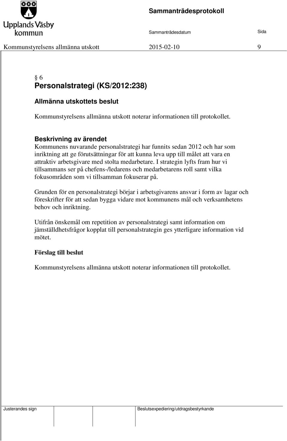 med stolta medarbetare. I strategin lyfts fram hur vi tillsammans ser på chefens-/ledarens och medarbetarens roll samt vilka fokusområden som vi tillsamman fokuserar på.