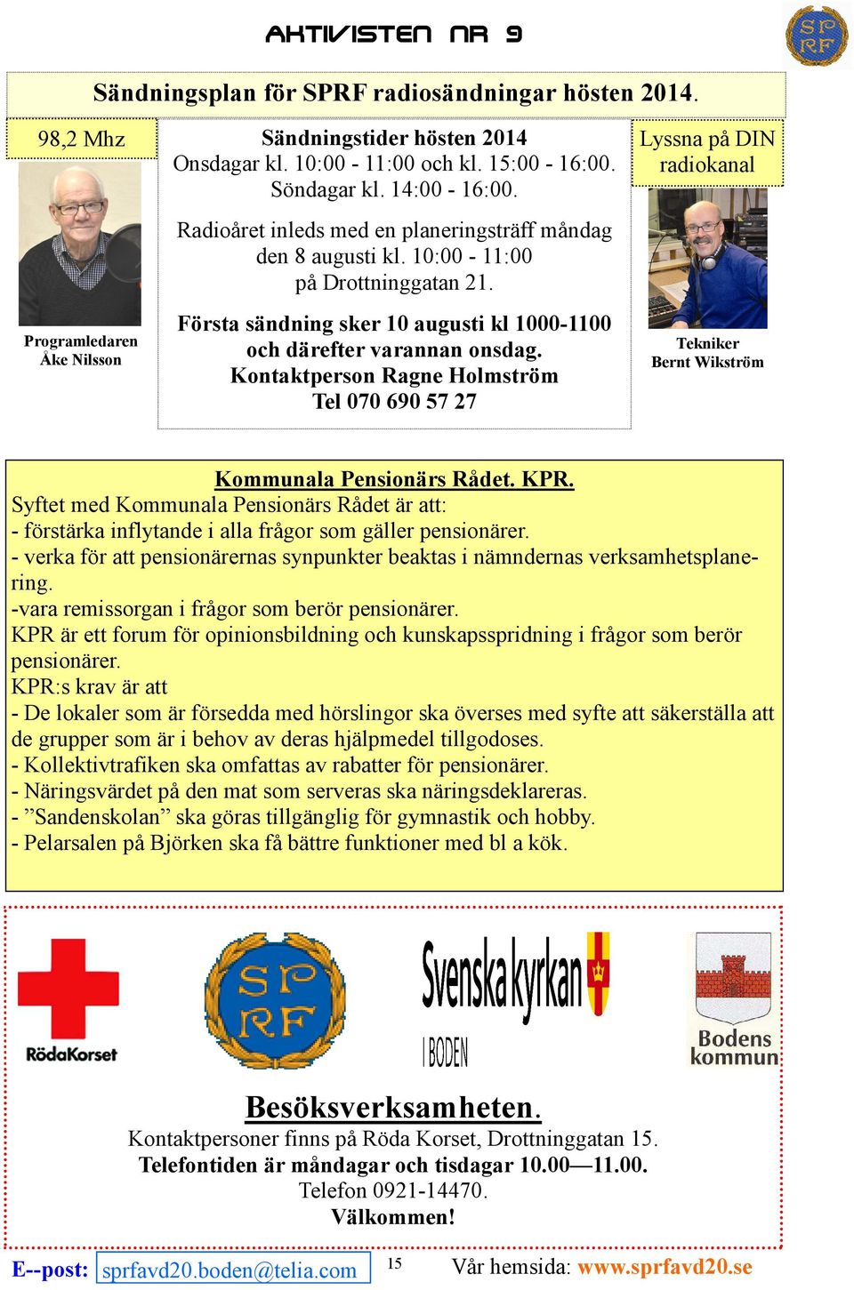 Kontaktperson Ragne Holmström Tel 070 690 57 27 Lyssna på DIN radiokanal Tekniker Bernt Wikström Kommunala Pensionärs Rådet. KPR.