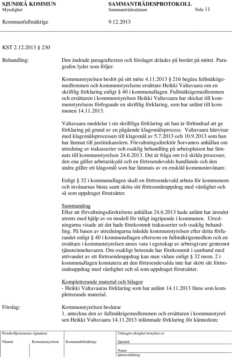 Valtavaara meddelar i sin skriftliga förklaring att han är förhindrad att ge förklaring på grund av en pågående klagomålsprocess. Valtavaara hänvisar med klagomålsprocessen till klagomål av 5.7.