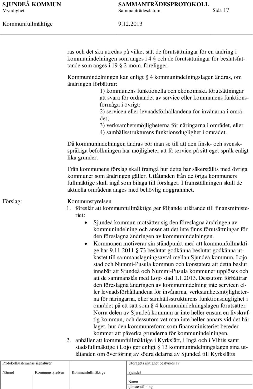 funktionsförmåga i övrigt; 2) servicen eller levnadsförhållandena för invånarna i området; 3) verksamhetsmöjligheterna för näringarna i området, eller 4) samhällsstrukturens funktionsduglighet i