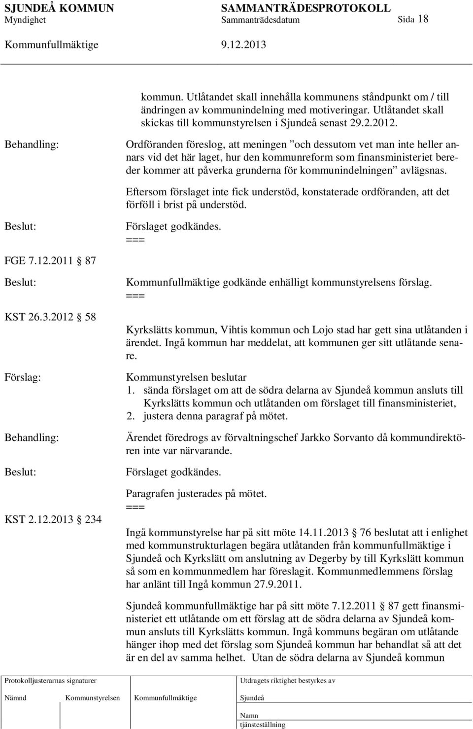 kommunindelningen avlägsnas. Eftersom förslaget inte fick understöd, konstaterade ordföranden, att det förföll i brist på understöd. Förslaget godkändes. FGE 7.12.2011 87 KST 26.3.