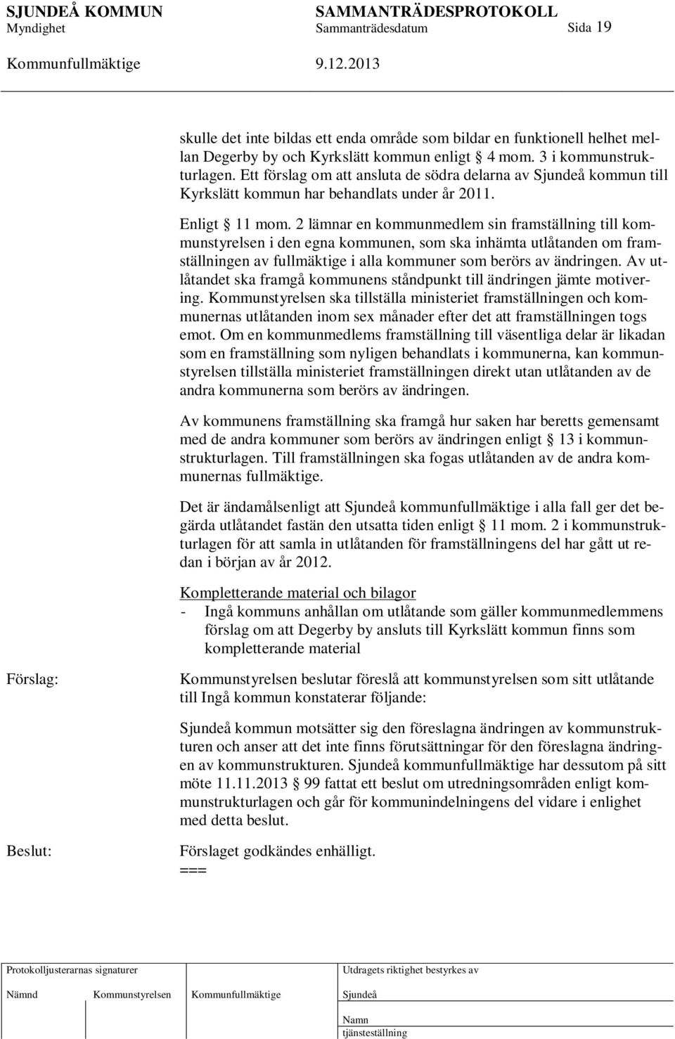 2 lämnar en kommunmedlem sin framställning till kommunstyrelsen i den egna kommunen, som ska inhämta utlåtanden om framställningen av fullmäktige i alla kommuner som berörs av ändringen.