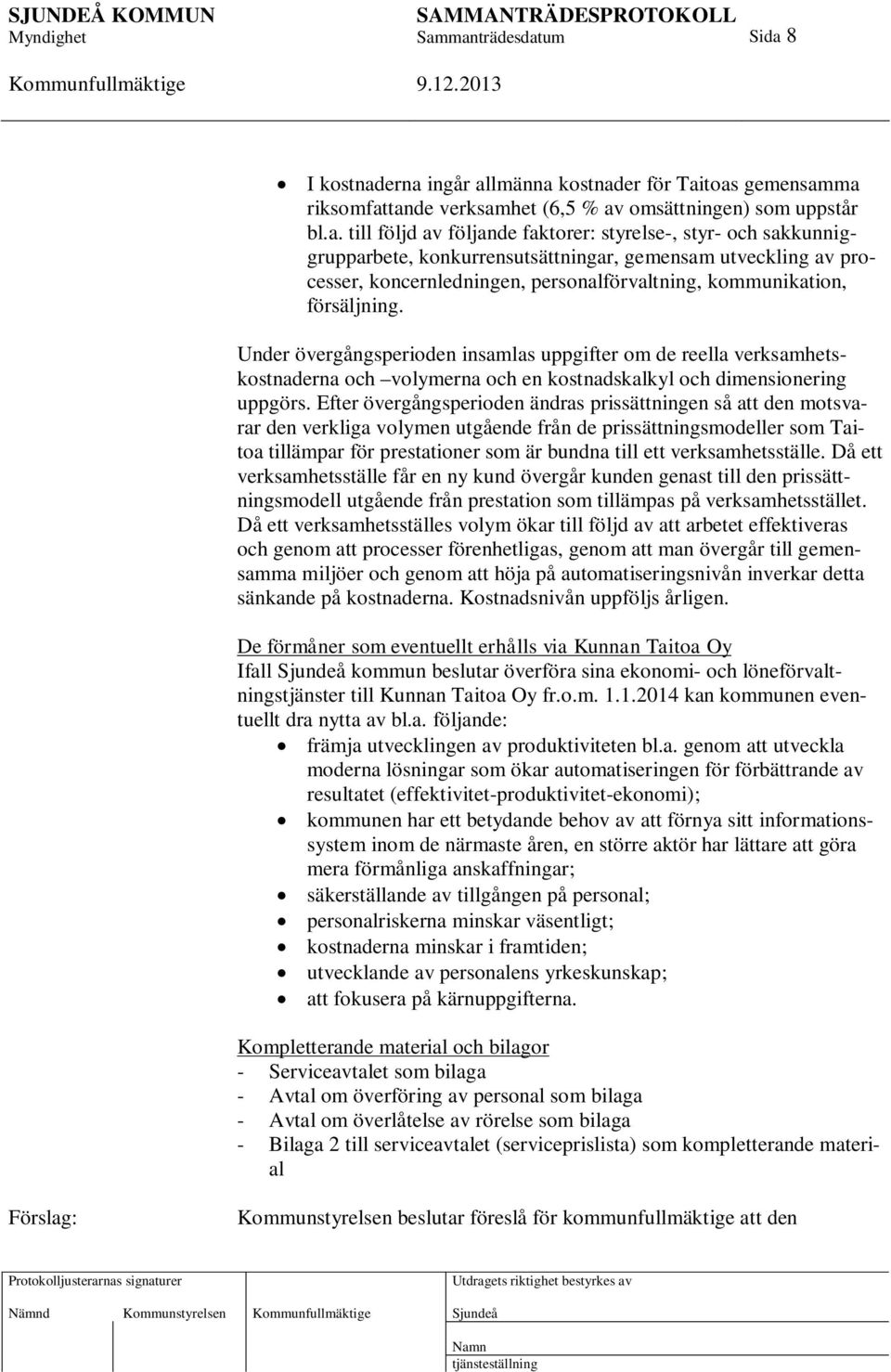 Under övergångsperioden insamlas uppgifter om de reella verksamhetskostnaderna och volymerna och en kostnadskalkyl och dimensionering uppgörs.