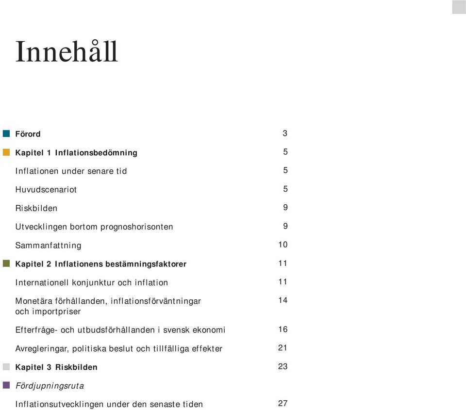 förhållanden, inflationsförväntningar och importpriser Efterfråge- och utbudsförhållanden i svensk ekonomi Avregleringar,