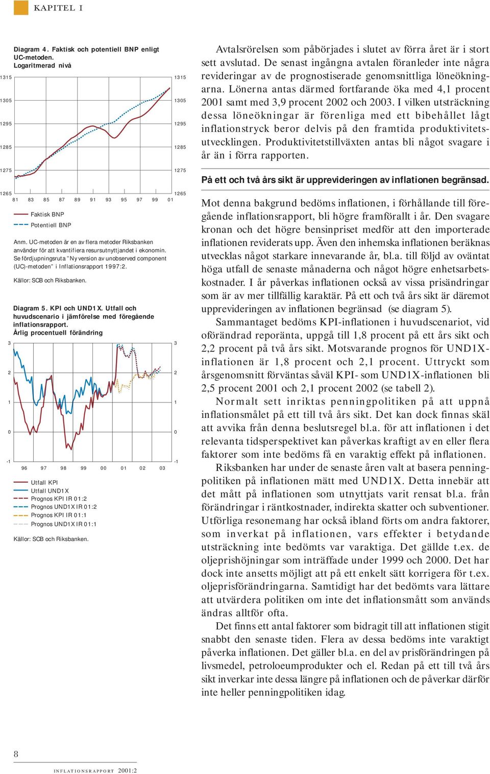 I vilken utsträckning dessa löneökningar är förenliga med ett bibehållet lågt inflationstryck beror delvis på den framtida produktivitetsutvecklingen.