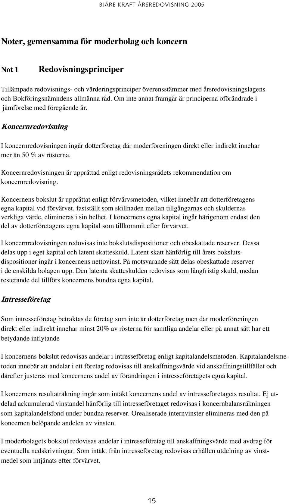 Koncernredovisning I koncernredovisningen ingår dotterföretag där moderföreningen direkt eller indirekt innehar mer än 50 % av rösterna.