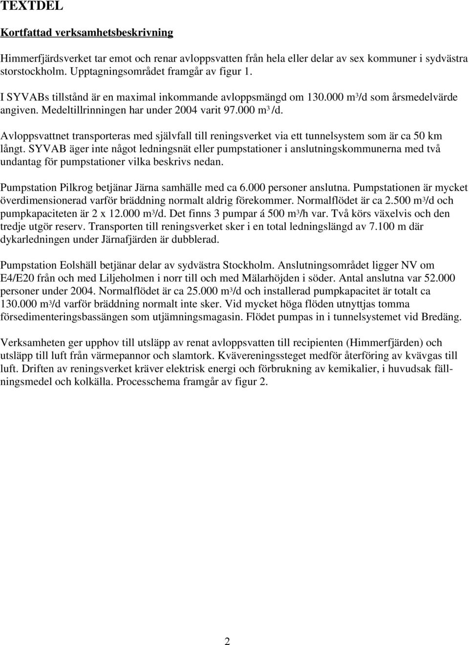 SYVAB äger inte något ledningsnät eller pumpstationer i anslutningskommunerna med två undantag för pumpstationer vilka beskrivs nedan. Pumpstation Pilkrog betjänar Järna samhälle med ca 6.