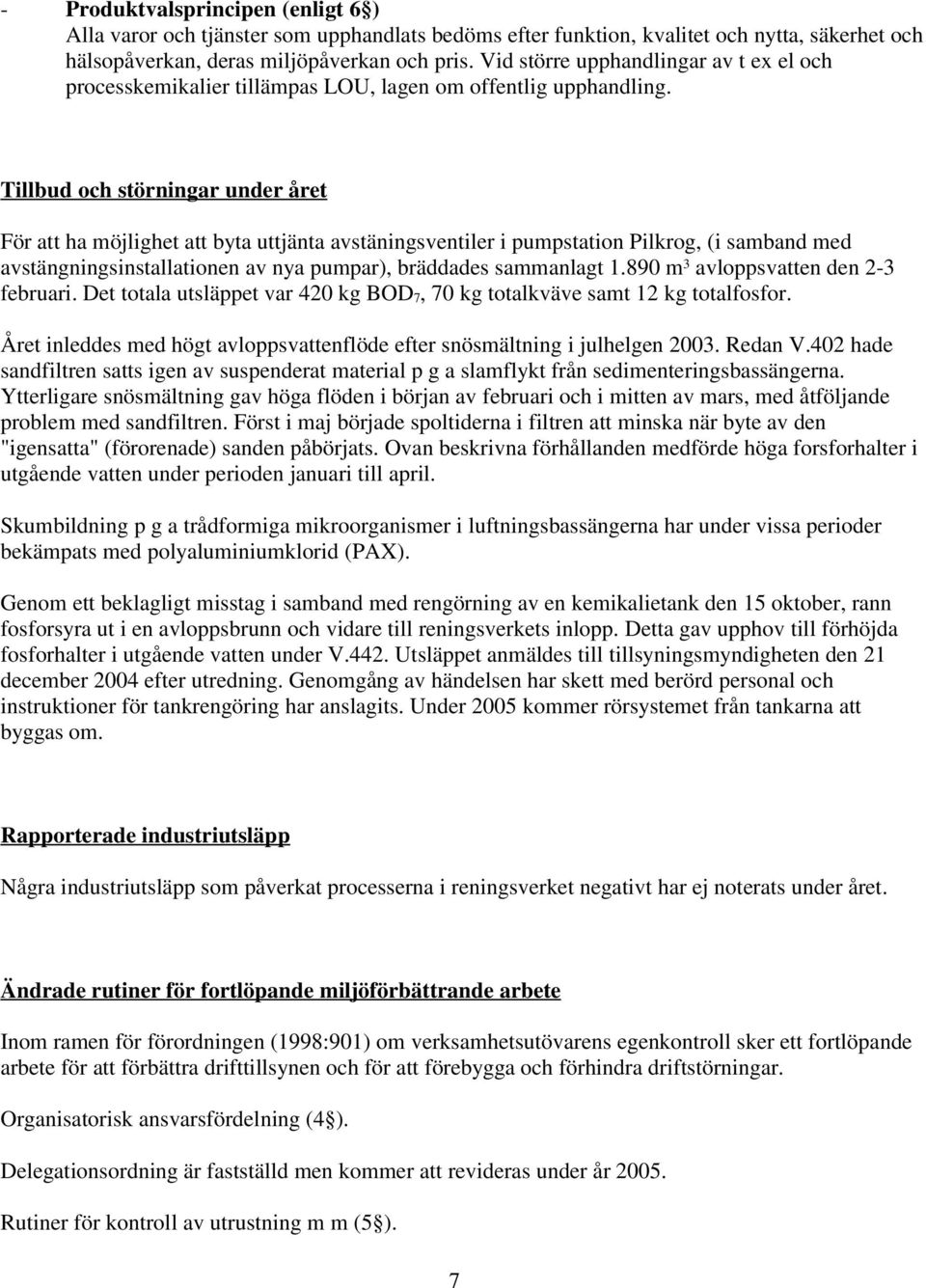 Tillbud och störningar under året För att ha möjlighet att byta uttjänta avstäningsventiler i pumpstation Pilkrog, (i samband med avstängningsinstallationen av nya pumpar), bräddades sammanlagt 1.