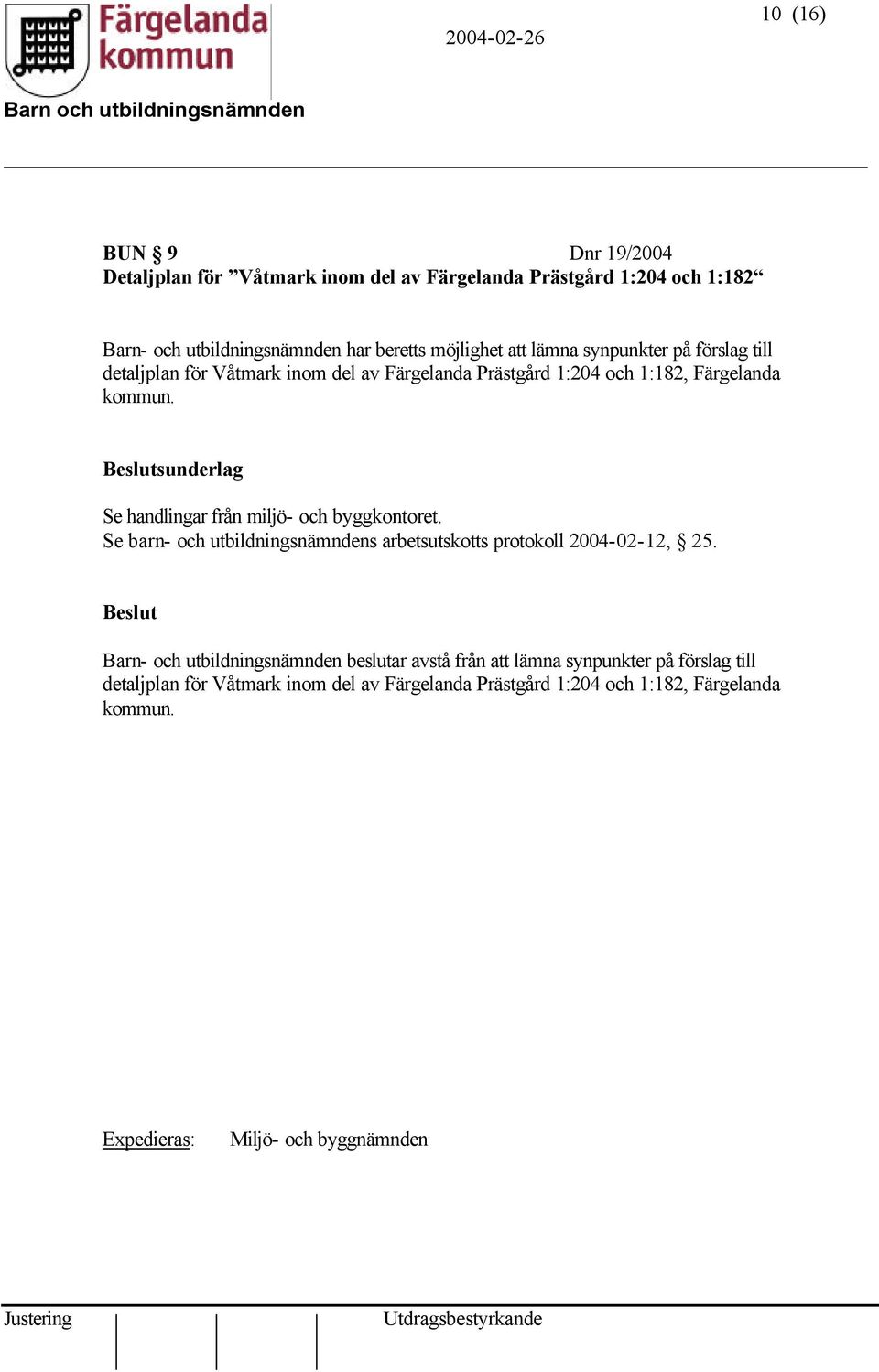 sunderlag Se handlingar från miljö- och byggkontoret. Se barn- och utbildningsnämndens arbetsutskotts protokoll 2004-02-12, 25.