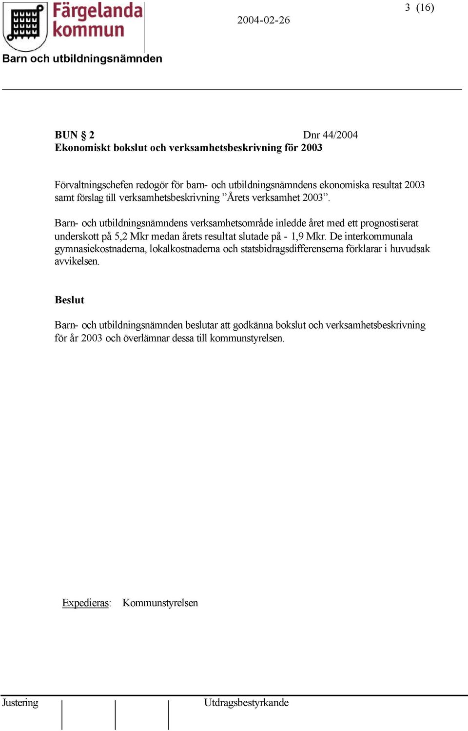 Barn- och utbildningsnämndens verksamhetsområde inledde året med ett prognostiserat underskott på 5,2 Mkr medan årets resultat slutade på - 1,9 Mkr.