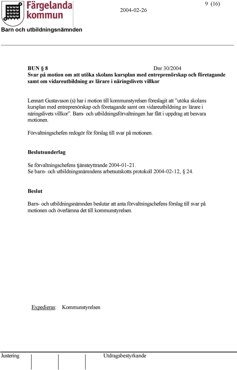 Barn- och utbildningsförvaltningen har fått i uppdrag att besvara motionen. Förvaltningschefen redogör för förslag till svar på motionen. sunderlag Se förvaltningschefens tjänsteyttrande 2004-01-21.