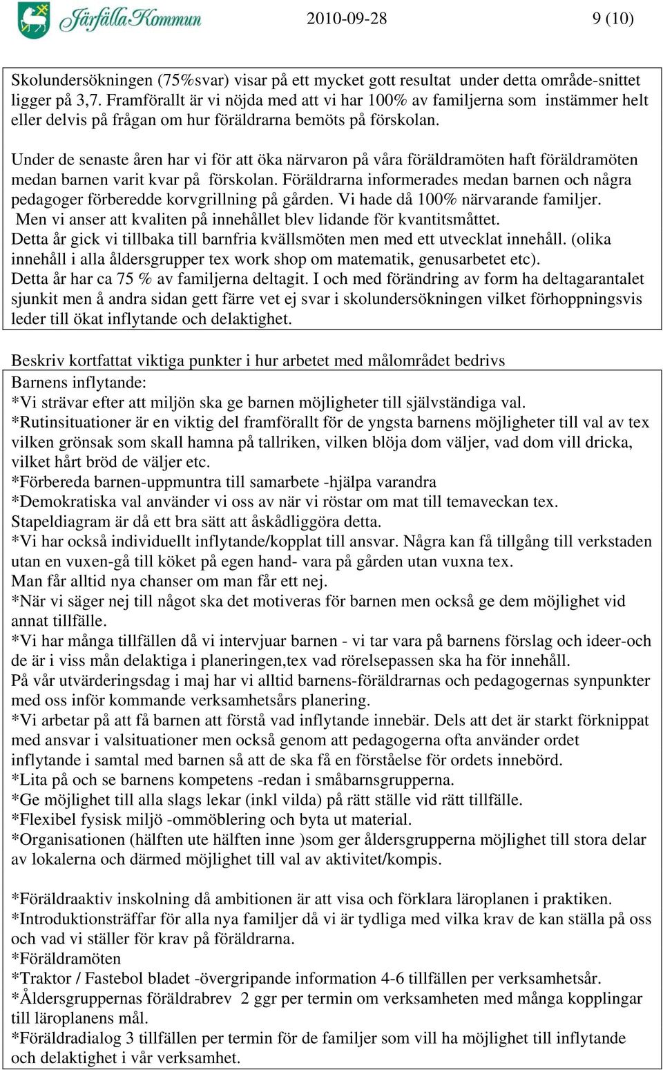 Under de senaste åren har vi för att öka närvaron på våra föräldramöten haft föräldramöten medan barnen varit kvar på förskolan.