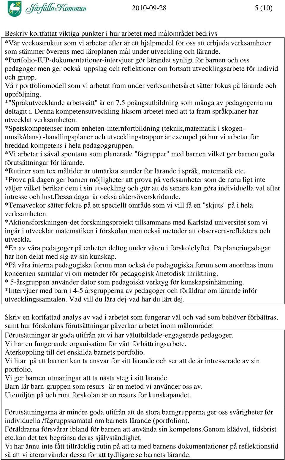 *Portfolio-IUP-dokumentationer-intervjuer gör lärandet synligt för barnen och oss pedagoger men ger också uppslag och reflektioner om fortsatt utvecklingsarbete för individ och grupp.