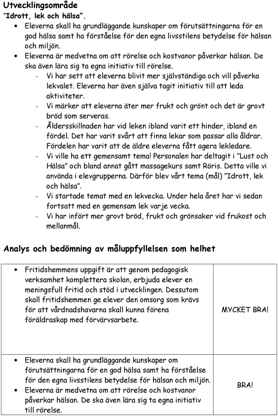 Eleverna har även själva tagit initiativ till att leda aktiviteter. - Vi märker att eleverna äter mer frukt och grönt och det är grovt bröd som serveras.