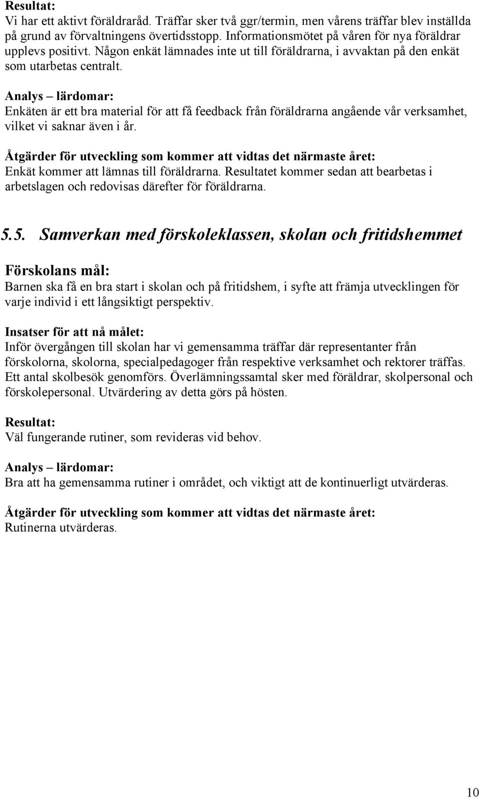Analys lärdomar: Enkäten är ett bra material för att få feedback från föräldrarna angående vår verksamhet, vilket vi saknar även i år.