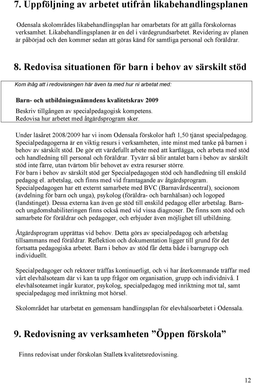 Redovisa situationen för barn i behov av särskilt stöd Kom ihåg att i redovisningen här även ta med hur ni arbetat med: Barn- och utbildningsnämndens kvalitetskrav 2009 Beskriv tillgången av
