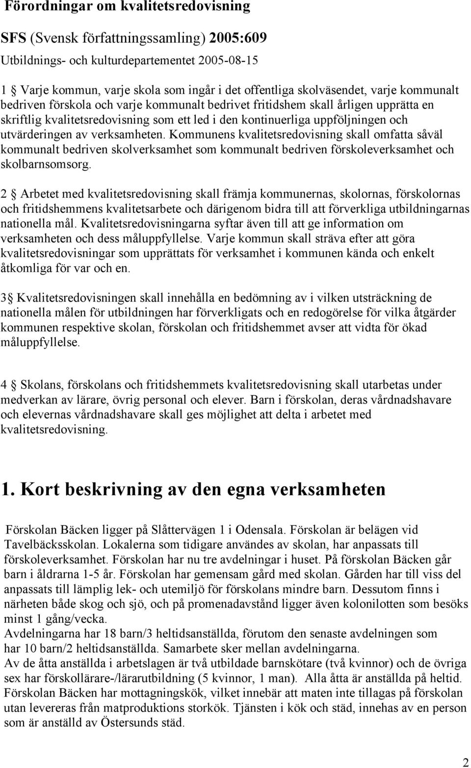 verksamheten. Kommunens kvalitetsredovisning skall omfatta såväl kommunalt bedriven skolverksamhet som kommunalt bedriven förskoleverksamhet och skolbarnsomsorg.