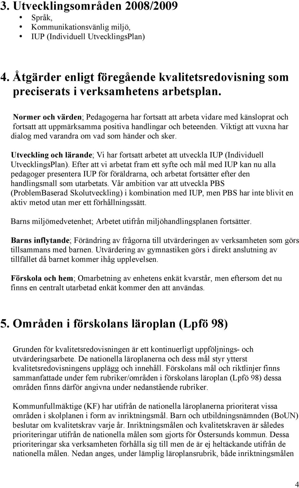 Viktigt att vuxna har dialog med varandra om vad som händer och sker. Utveckling och lärande; Vi har fortsatt arbetet att utveckla IUP (Individuell UtvecklingsPlan).