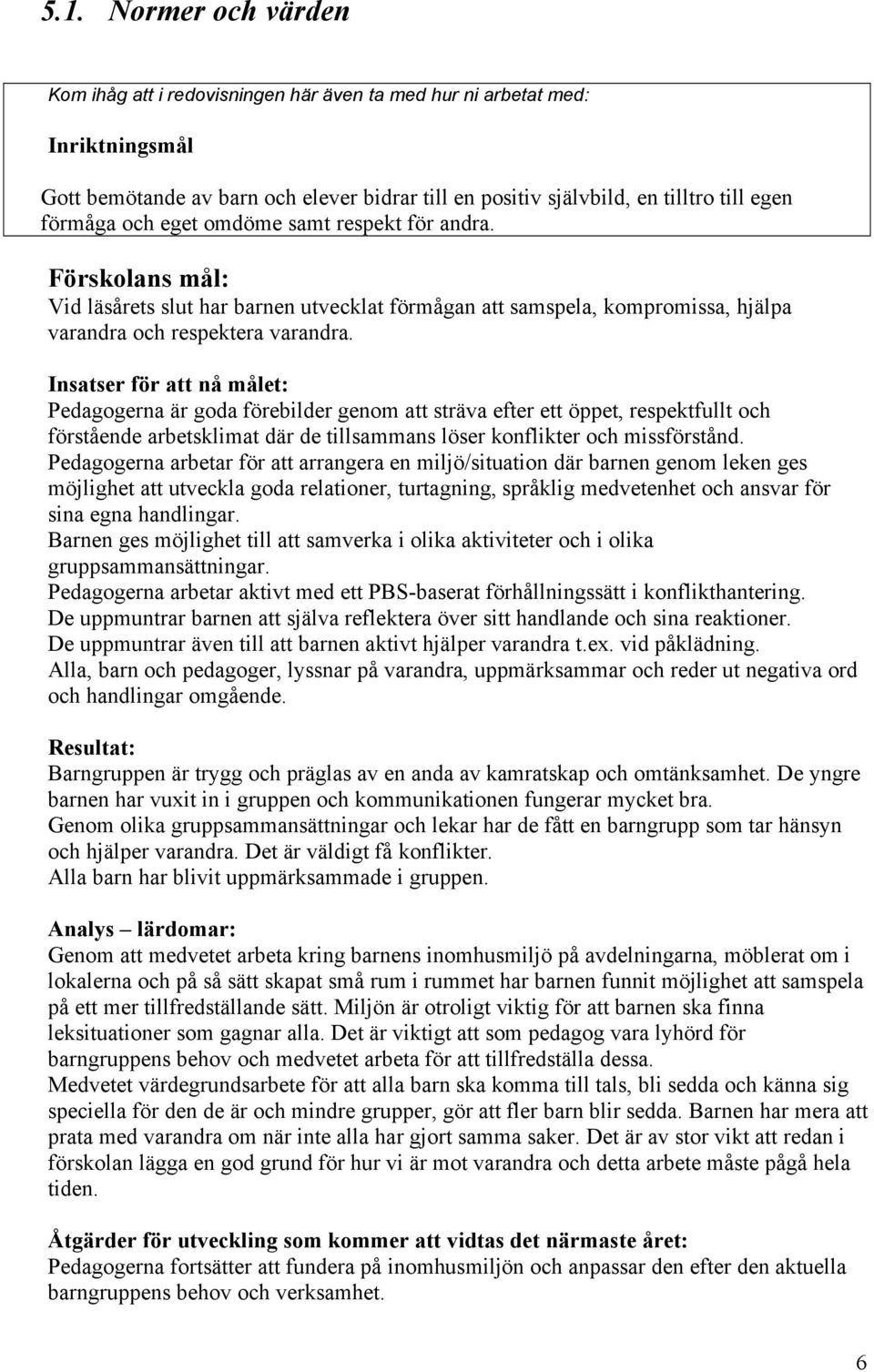 Insatser för att nå målet: Pedagogerna är goda förebilder genom att sträva efter ett öppet, respektfullt och förstående arbetsklimat där de tillsammans löser konflikter och missförstånd.