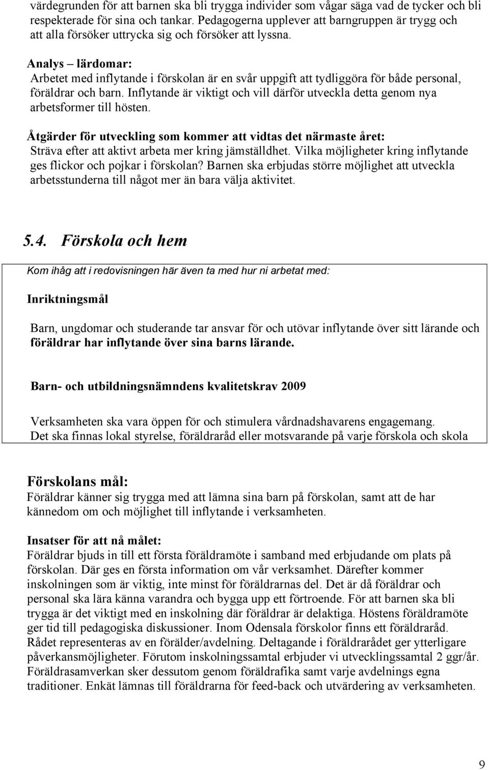 Analys lärdomar: Arbetet med inflytande i förskolan är en svår uppgift att tydliggöra för både personal, föräldrar och barn.