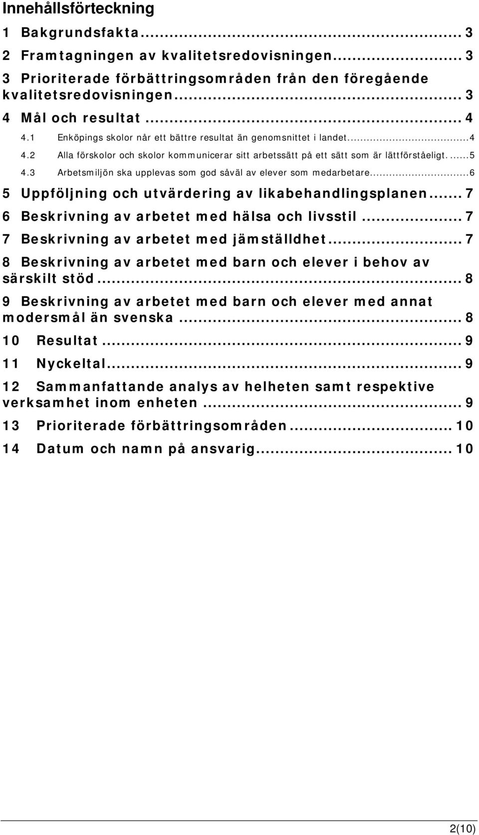 3 Arbetsmiljön ska upplevas som god såväl av elever som medarbetare...6 5 Uppföljning och utvärdering av likabehandlingsplanen... 7 6 Beskrivning av arbetet med hälsa och livsstil.