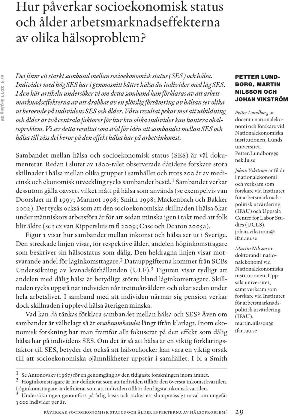 I den här artikeln undersöker vi om detta samband kan förklaras av att arbetsmarknadseffekterna av att drabbas av en plötslig försämring av hälsan ser olika ut beroende på individens SES och ålder.