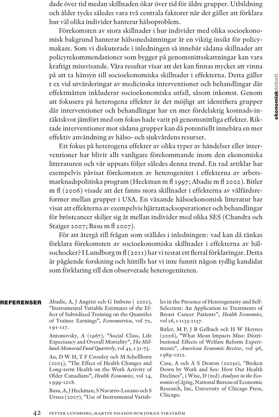 Som vi diskuterade i inledningen så innebär sådana skillnader att policyrekommendationer som bygger på genomsnittsskattningar kan vara kraftigt missvisande.