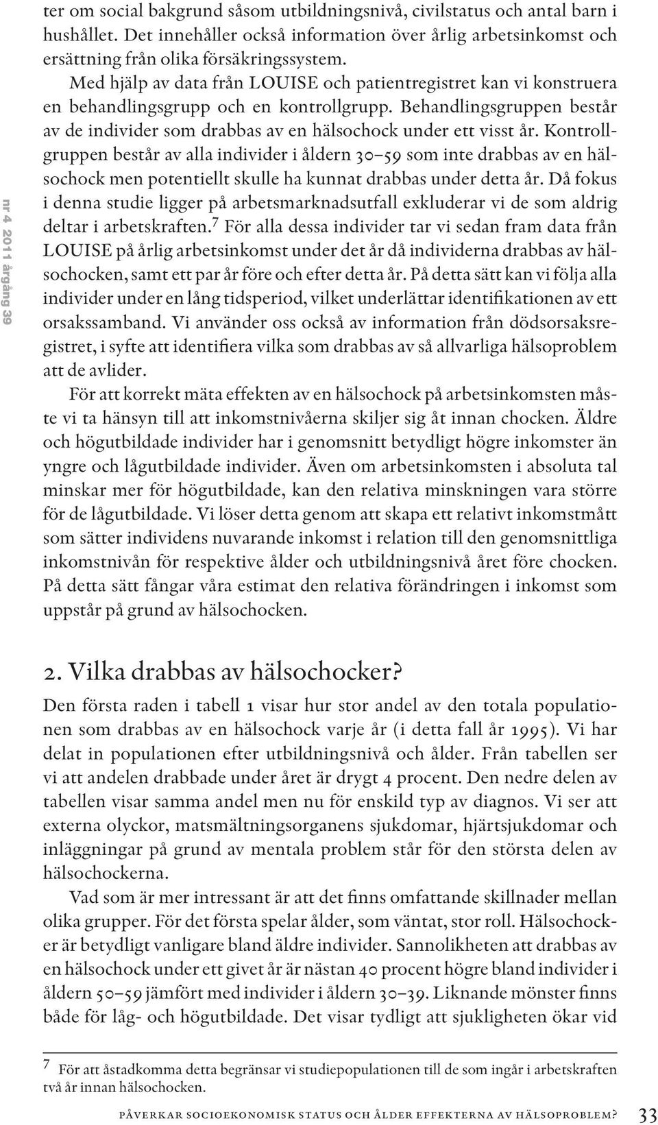 Med hjälp av data från LOUISE och patientregistret kan vi konstruera en behandlingsgrupp och en kontrollgrupp.
