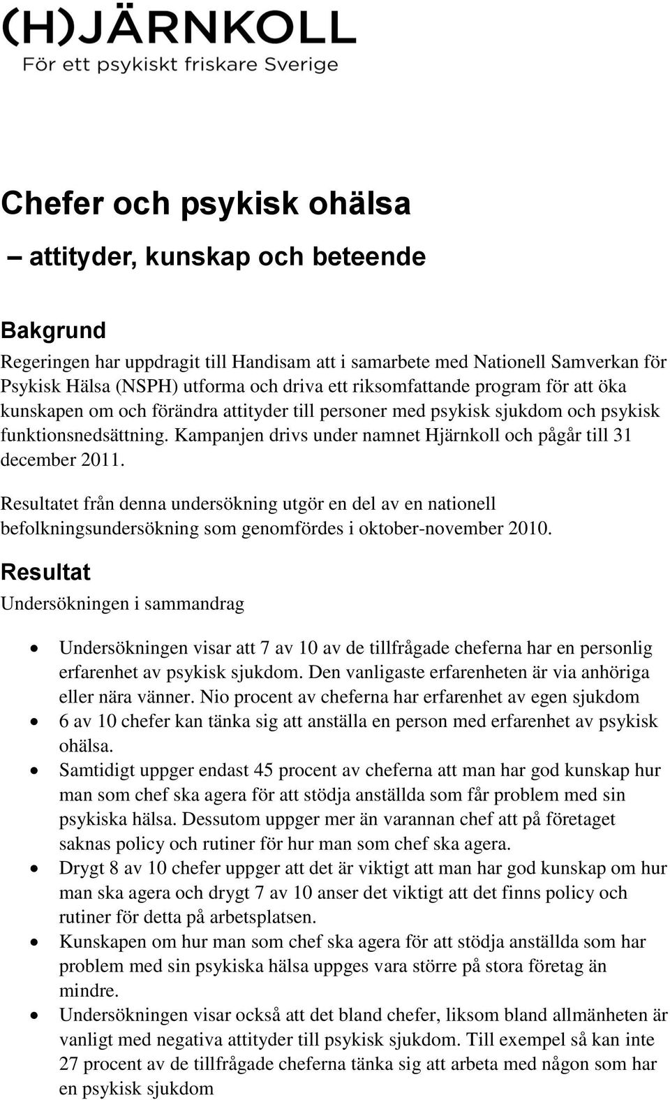 Kampanjen drivs under namnet Hjärnkoll och pågår till 31 december 2011. Resultatet från denna undersökning utgör en del av en nationell befolkningsundersökning som genomfördes i oktober-november 2010.